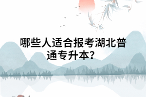 哪些人適合報考湖北普通專升本？