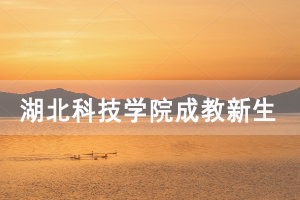 2021級湖北科技學(xué)院成教新生入學(xué)時間及地點通知