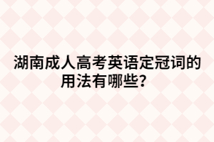 湖南成人高考英語定冠詞的用法有哪些？