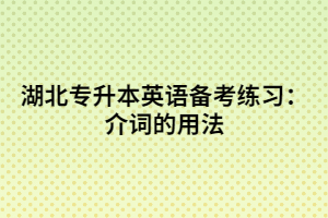 湖北專升本英語(yǔ)備考練習(xí):介詞的用法