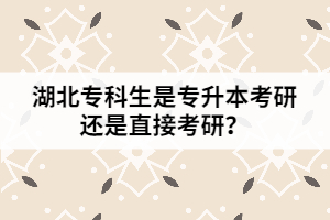 湖北專科生是專升本考研還是直接考研？
