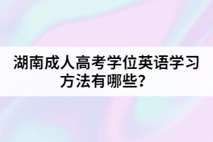 湖南成人高考學(xué)位英語(yǔ)學(xué)習(xí)方法有哪些？