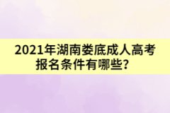 2021年湖南婁底成人高考報名條件有哪些？