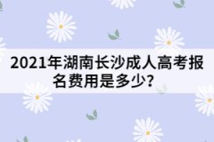 2021年湖南長沙成人高考報(bào)名費(fèi)用是多少？