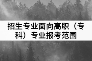 2021年湖北理工學(xué)院普通專升本招生專業(yè)面向高職（?？疲I(yè)報考范圍