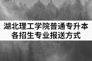 2021年湖北理工學院普通專升本各招生專業(yè)報送方式
