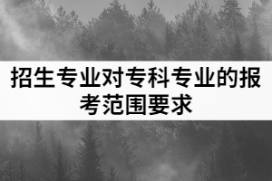 2021年武昌理工學院專升本招生專業(yè)對?？茖I(yè)的報考范圍要求