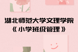 2021年湖北師范大學(xué)文理學(xué)院普通專升本《小學(xué)班級管理》考試大綱