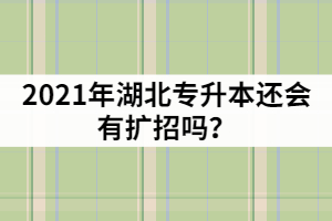湖北普通專升本報(bào)名超過(guò)4萬(wàn)人，2021年還會(huì)有擴(kuò)招嗎？