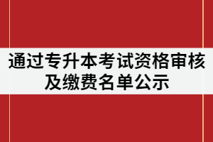 武漢城市學(xué)院通過(guò)2021專升本考試資格審核及繳費(fèi)名單公示