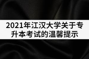 2021年江漢大學關于專升本考試的溫馨提示(一)