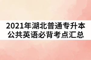 2021年湖北普通專升本公共英語必背考點(diǎn)匯總。