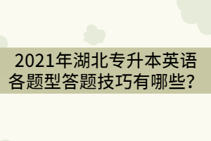 2021年湖北專升本英語各題型答題技巧有哪些？