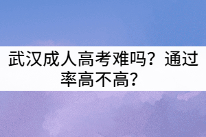 武漢成人高考難嗎？通過率高不高？
