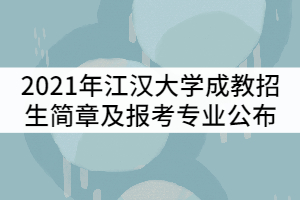 2021年江漢大學(xué)成教招生簡章及報考專業(yè)公布
