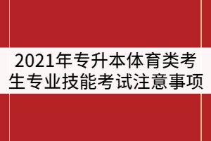 湖北第二師范學院2021年專升本體育類考生專業(yè)技能考試注意事項通知