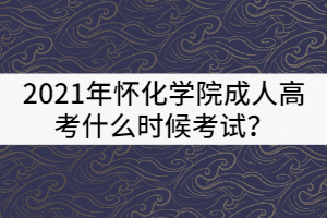 2021年懷化學院成教報名時間及報考條件有那些？