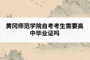 黃岡師范學院自考考生需要高中畢業(yè)證嗎