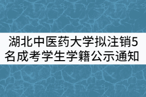 湖北中醫(yī)藥大學關于擬注銷5名成人高考學生學籍公示通知