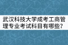 武漢科技大學(xué)成考工商管理專業(yè)考試科目有哪些？