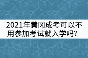 2021年黃岡成考可以不用參加考試就入學(xué)嗎？