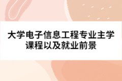 大學(xué)電子信息工程專(zhuān)業(yè)主學(xué)課程以及就業(yè)前景