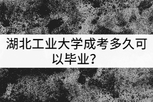 湖北工業(yè)大學(xué)成考多久可以畢業(yè)？獲得的學(xué)歷有哪些用處？