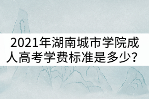 2021年湖南成人高考學(xué)費標(biāo)準(zhǔn)是多少？