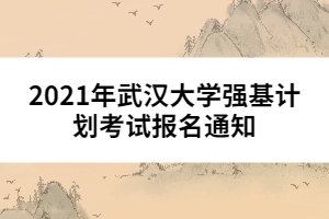 2021年武漢大學強基計劃考試報名通知
