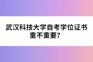 武漢科技大學自考學位證書重不重要？