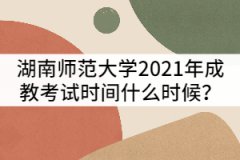 湖南師范大學(xué)2021年成教考試時間什么時候？該怎樣備考？