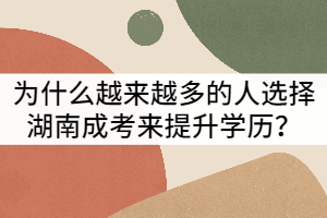 為什么越來越多的人選擇湖南成考來提升學歷？