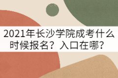 2021年長沙學(xué)院成考什么時候報名？入口在哪？