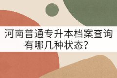 河南普通專升本檔案查詢有哪幾種狀態(tài)？