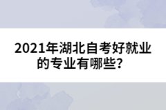 2021年湖北自考好就業(yè)的專業(yè)有哪些？
