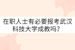 在職人士有必要報考武漢科技大學(xué)成教嗎？