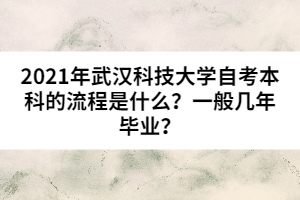2021年武漢科技大學(xué)自考本科的流程是什么？一般幾年畢業(yè)？
