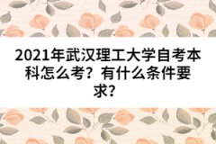 2021年武漢理工大學(xué)自考本科怎么考？有什么條件要求？