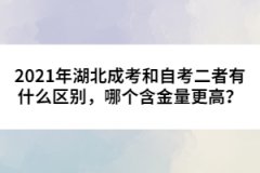 2021年湖北成考和自考二者有什么區(qū)別，哪個含金量更高？