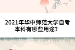 2021年華中師范大學(xué)自考本科有哪些用途？