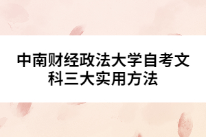 中南財經(jīng)政法大學自考文科三大實用方法