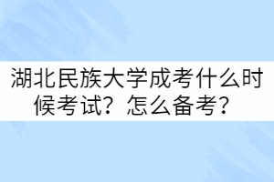湖北民族大學(xué)成考什么時候考試？怎么備考？