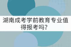 湖南成考學(xué)前教育專業(yè)值得報(bào)考嗎？