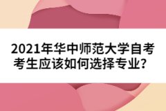 2021年華中師范大學(xué)自考考生應(yīng)該如何選擇專(zhuān)業(yè)？