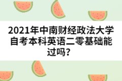 2021年中南財經(jīng)政法大學(xué)自考本科英語二零基礎(chǔ)能過嗎？