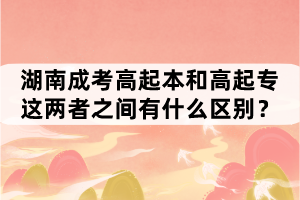 湖南成考高起本和高起專這兩者之間有什么區(qū)別？