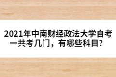 2021年中南財(cái)經(jīng)政法大學(xué)自考一共考幾門，有哪些科目？