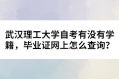武漢理工大學自考有沒有學籍，畢業(yè)證網(wǎng)上怎么查詢？