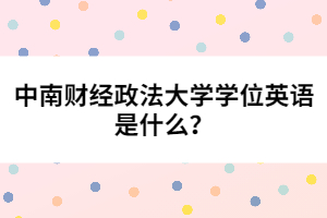 中南財(cái)經(jīng)政法大學(xué)學(xué)位英語是什么？