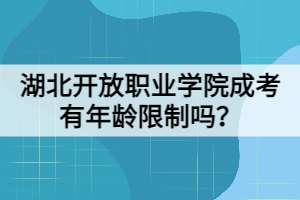 湖北開放職業(yè)學(xué)院成考有年齡限制嗎？